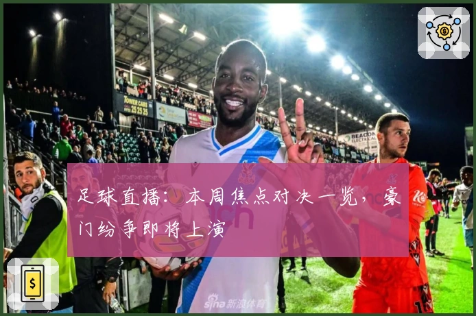 足球直播：本周焦点对决一览，豪门纷争即将上演