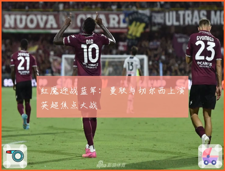 红魔迎战蓝军：曼联与切尔西上演英超焦点大战