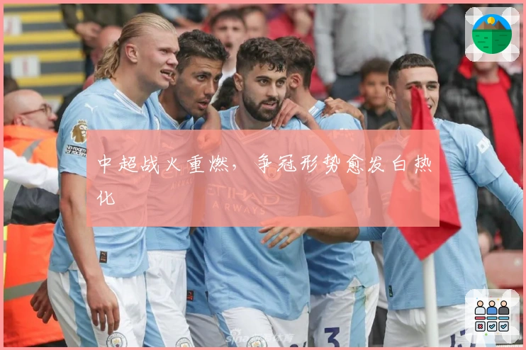 中超战火重燃，争冠形势愈发白热化