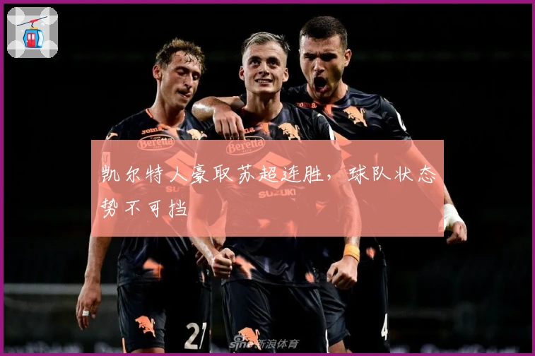 凯尔特人豪取苏超连胜，球队状态势不可挡