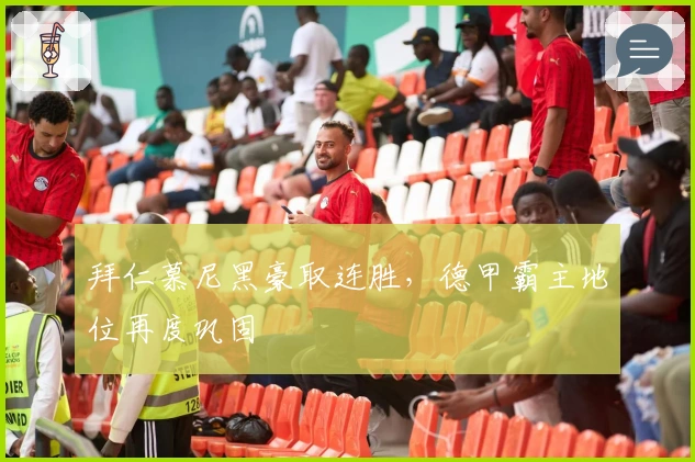 拜仁慕尼黑豪取连胜，德甲霸主地位再度巩固